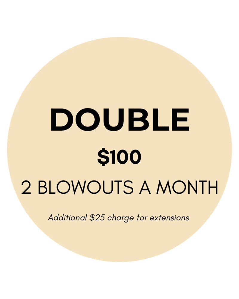 Double blowout deal: $100 for 2 per month. Additional $25 for extensions.